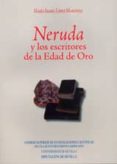 NERUDA Y LOS ESCRITORES DE LA EDAD DE ORO de LOPEZ MARTINEZ, MARIA ISABEL 