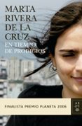 EN TIEMPO DE PRODIGIOS (FINALISTA PREMIO PLANETA 2006) de RIVERA DE LA CRUZ, MARTA 
