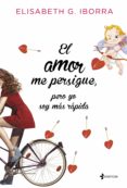 EL AMOR ME PERSIGUE: PERO YO SOY MAS RAPIDA de IBORRA, ELISABETH G. 