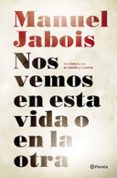 NOS VEMOS EN ESTA VIDA O EN LA OTRA de JABOIS, MANUEL 