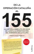 DE LA OPERACION CATALUA AL 155: LA HISTORIA COMPLETA DE COMO SE LLEGO A LA INTERVENCION DEL GOBIERNO DE CATALUA de MARCO, FRANCISCO 