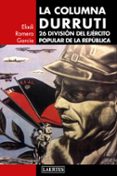 LA COLUMNA DURRUTI: 26 DIVISION DEL EJERCITO POPULAR DE LA REPUBLICA di ROMERO GARCIA, ELADI 