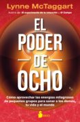 EL PODER DE OCHO: CMO APROVECHAR LAS ENERGAS MILAGROSAS DE PEQU EOS GRUPOS PARA SANAR A LOS DEMS, TU VIDA Y EL MUNDO di MCTAGGART, LYNNE 