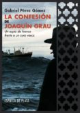 LA CONFESION DE JOAQUIN GRAU: UN ESPIA DE FRANCO FRENTE A UN CURA VASCO di PEREZ GOMEZ, GABRIEL 