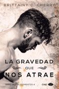 LA GRAVEDAD QUE NOS ATRAE de CHERRY, BRITTAINY C. 