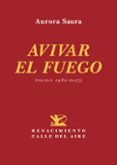 AVIVAR EL FUEGO (POEMAS 1980-2017) di SAURA, AURORA 