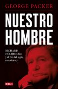 NUESTRO HOMBRE: RICHARD HOLBROOKE Y EL FIN DEL SIGLO AMERICANO di PACKER, GEORGE 