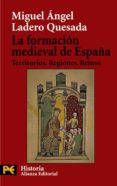 LA FORMACION MEDIEVAL DE ESPAA: TERRITORIOS, REGIONES, REINOS de LADERO QUESADA, MIGUEL ANGEL 
