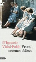 PRONTO SEREMOS FELICES de VIDAL-FOLCH, IGNACIO 