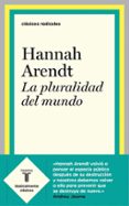 LA PLURALIDAD DEL MUNDO de ARENDT, HANNAH 
