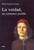 LA VERDAD, UN CONSENSO POSIBLE di CORAZON GONZALEZ, RAFAEL 