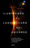 ILUMINANDO EL LADO OSCURO DEL UNIVERSO: AGUJEROS NEGROS, ONDAS GRAVITATORIAS Y OTRAS MELODIAS DE EINSTEIN de EMPARAN, ROBERTO 