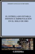 EL ESTRELLADO ESTABLO: INFINITO E IMPROVISACIN EN EL SIGLO DE OR O de GONZALEZ ECHEVARRIA, ROBERTO 