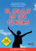 EL CORAJE DE SER TU MISMA: UNA GUIA PARA SUPERAR TU DEPENDENCIA E MOCIONAL Y CRECER INTERIORMENTE de PATTON THOELE, SUE 