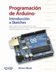 PROGRAMACIN DE ARDUINO. INTRODUCCIN A SKETCHES (2 ED.) de MONK, SIMON 