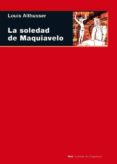 LA SOLEDAD DE MAQUIAVELO: MARX, MAQUIAVELO, SPINOZA, LENIN de ALTHUSSER, LOUIS 