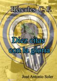 DIEZ CITAS CON LA GLORIA: HERCULES C.F. de SOLER RODRIGUEZ, JOSE ANTONIO 