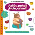 MI PEQUEO MUNDO. ADIS, PAAL! HOLA, ORINAL! di VV.AA. 