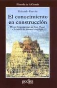 EL CONOCIMIENTO EN CONSTRUCCION DE LAS FORMULACIONES DE JEAN PIAG ET A LA TEORIA DE SISTEMAS COMPLEJOS di GARCIA, ROLANDO 