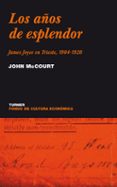 LOS AOS DE ESPLENDOR: JAMES JOYCE EN TRIESTE, 1904-1920 di MCCOURT, JOHN 
