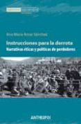 INSTRUCCIONES PARA LA DERROTA: NARRATIVAS ETICAS Y POLITICAS DE P ERDEDORES de AMAR SANCHEZ, ANA MARIA 
