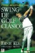 COMO DESARROLLAR UN SWING DE GOLF CLASICO de ELS, ERNIE  NEWELL, STEVE 