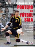 TECNICA INDIVIDUAL DEL PORTERO DE FUTBOL SALA de LUQUE HOYOS, FRANCISCO 