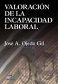 VALORACION DE LA INCAPACIDAD LABORAL di OJEDA GIL, JOSE A. 