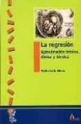 LA REGRESION: APROXIMACION TEORICA, CLINICA Y TECNICA di GALLO MEZO, PABLO 
