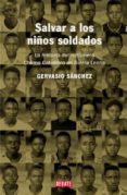 SALVAR A LOS NIOS SOLDADO: LA HISTORIA DEL MISIONERO CHEMA CABAL LERO  EN SIERRA LEONA de SANCHEZ, GERVASIO 