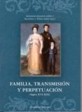 FAMILIA, TRANSMISION Y PERPETUACION (SIGLOS XVI-XIX) de IRIGOYEN LOPEZ, ANTONIO 