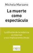 LA MUERTE COMO ESPECTACULO. LA DIFUSIN DE LA VILENCIA EN INTERNE T Y SUS IMPLICACIONES TICAS de MARZANO, MICHELA 