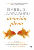 (PE) ATENCION PLENA: ELIMINA EL MALESTAR EMOCIONAL PROVOCADO POR LA MULTITAREA Y LA DISPERSION MENTAL di LARRABURU, ISABEL 