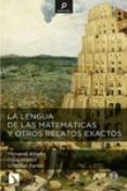 LA LENGUA DE LAS MATEMATICAS Y OTROS RELATOS EXACTOS de ALVAREZ, FERNANDO 