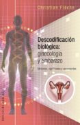 DESCODIFICACION BIOLOGICA: GINECOLOGIA Y EMBARAZO de FLECHE, CHRISTIAN 