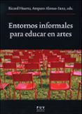 ENTORNOS INFORMALES PARA EDUCAR EN ARTES de HUERTA, RICARD 