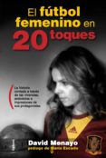 EL FUTBOL FEMENINO EN 20 TOQUES: LA HISTORIA CONTADA A TRAVES DE LAS VIVENCIAS, ANECDOTAS IMPRESIONES DE SUS PROTAGONISTAS di MENAYO, DAVID 
