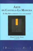 ARTE EN CASTILLA LA MANCHA II: DEL RENACIMIENTO A LA ACTUALIDAD di CORTES ARRESE, MIGUEL 