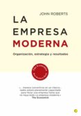 LA EMPRESA MODERNA: ORGANIZACION, ESTRATEGIA Y RESULTADOS de ROBERTS, JOHN 
