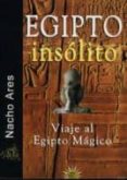 EGIPTO INSOLITO: VIAJE AL EGIPTO MAGICO de ARES, NACHO 