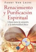 RENACIMIENTO Y PURIFICACION ESPIRITUAL: CLAVES PARA LA SANACION Y LA INMORTALIDAD FISICA di VAN LAERE, FANNY 