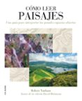 COMO LEER PAISAJES: UNA GUIA PARA COMPRENDER LOS GRANDES ESPACIOS di YARHAM, ROBERT 