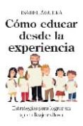 COMO EDUCAR DESDE LA EXPERIENCIA: ESTRATEGIAS PARA LOGRAR UN APRE NDIZAJE EXITOSO di AGUERA, ISABEL 