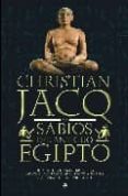 LOS SABIOS DEL ANTIGUO EGIPTO: DE IMHOTEP A HERMES TRIMEGISTO, FA RAONES, SACERDOTES, ARQUITECTOS Y ESCRIBAS QUE FORJARON UNA CIVILIZACION de JACQ, CHRISTIAN 
