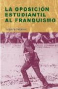 LA OPOSICION ESTUDIANTIL AL FRANQUISMO de VALDELVIRA, GREGORIO 