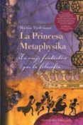 LA PRINCESA METAPHYSIKA: UN VIAJE FANTASTICO POR LA FILOSOFIA di TIEDEMANN, MARKUS 