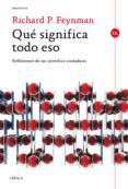 QUE SIGNIFICA TODO ESO: REFLEXIONES DE UN CIENTIFICO-CIUDADANO de FEYNMAN, RICHARD P. 