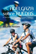 ADELGAZA SOBRE RUEDAS: EL PLAN DEFINITIVO PARA QUEMAR GRASAS Y PO NERSE EN FORMA SOBRE UNA BICICLETA di YEAGER, SELENE 