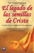 EL LEGADO DE LAS SEMILLAS DE CRISTO: LA HISTORIA QUE NOS TRASPORT A A LA PALESTINA DEL SIGLO I di CAMPAA, JOSE ANTONIO 