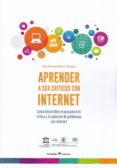 APRENDER A SER CRITICOS CON INTERNET: COMO DESARROLLAR EL PENSAMIENTO CRITICO Y LA SOLUCION DE PROBLEMAS CON INTERNET di PEREZ TORNERO, JOSE MANUEL 